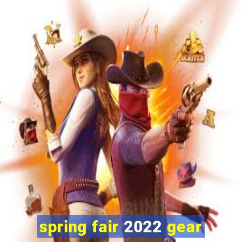 spring fair 2022 gear