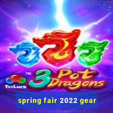 spring fair 2022 gear