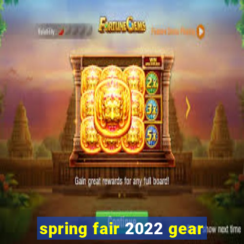 spring fair 2022 gear