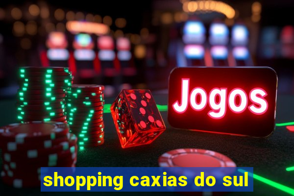 shopping caxias do sul