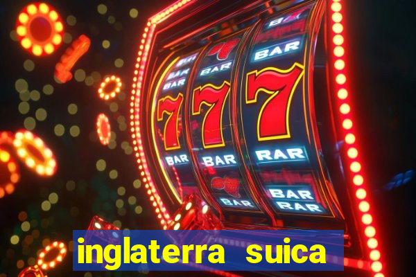 inglaterra suica onde assistir