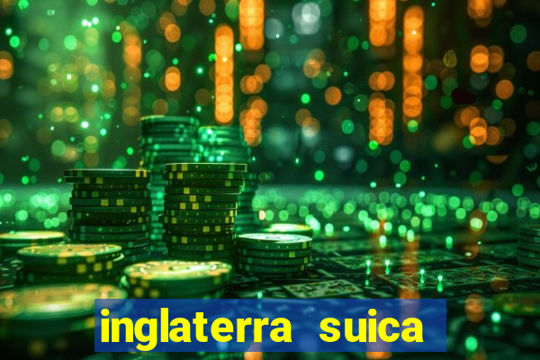 inglaterra suica onde assistir