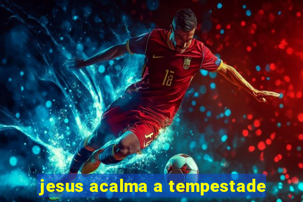 jesus acalma a tempestade