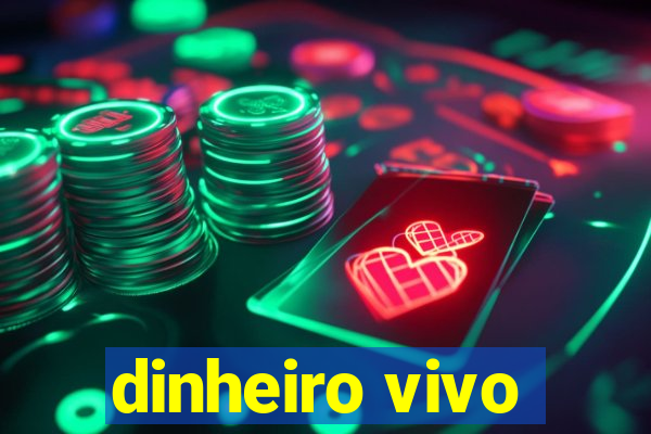 dinheiro vivo