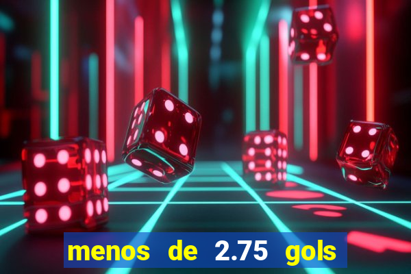 menos de 2.75 gols o que significa