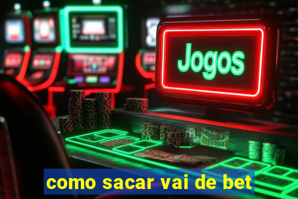 como sacar vai de bet