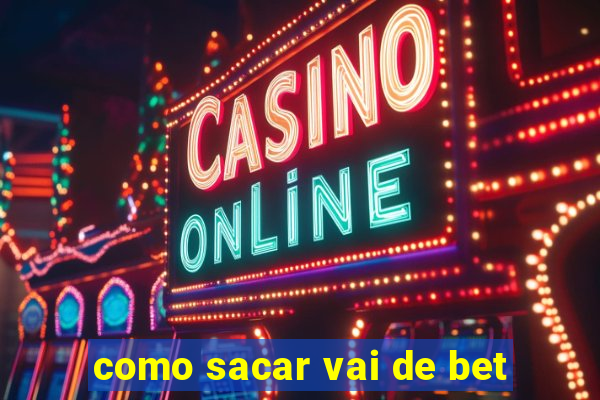 como sacar vai de bet