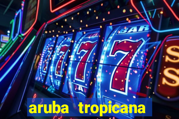 aruba tropicana resort casino