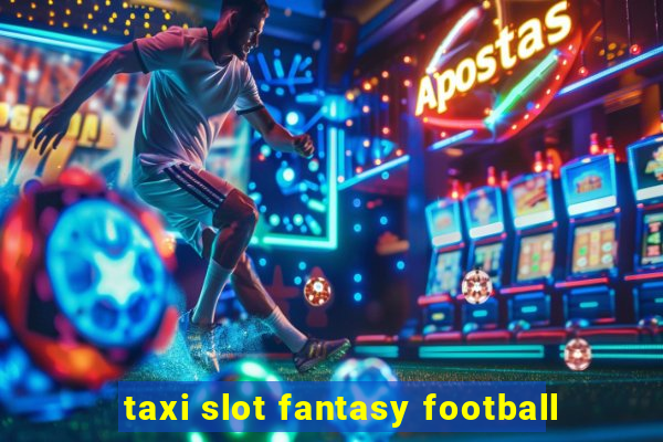 taxi slot fantasy football