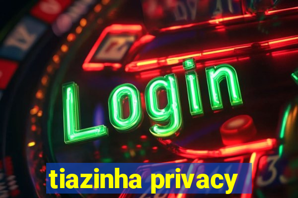 tiazinha privacy