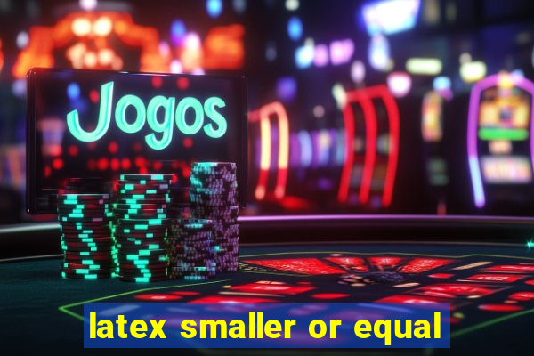 latex smaller or equal