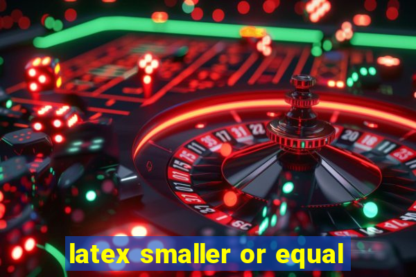 latex smaller or equal