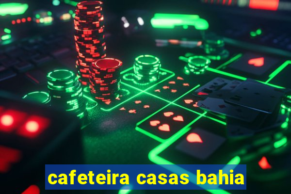 cafeteira casas bahia