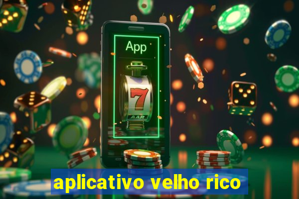 aplicativo velho rico