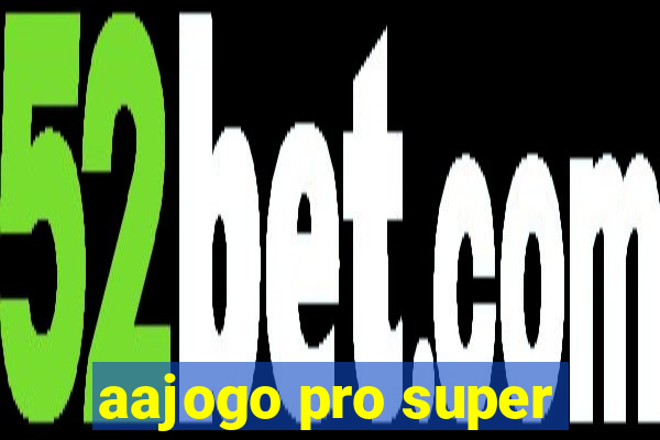 aajogo pro super