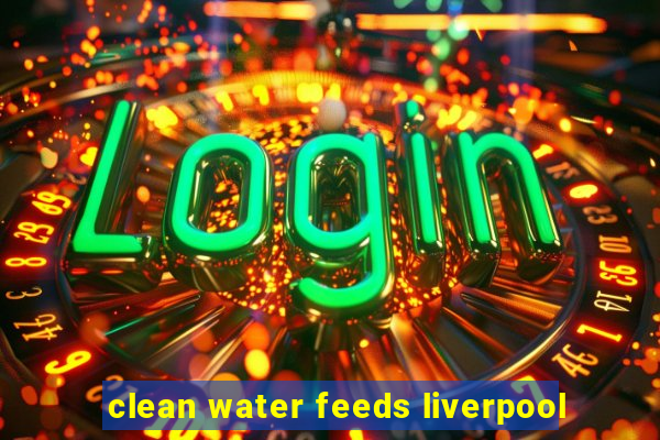 clean water feeds liverpool