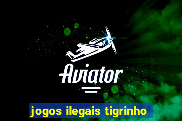 jogos ilegais tigrinho