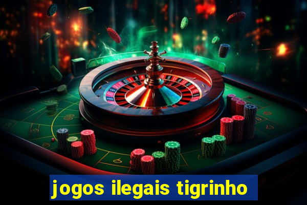 jogos ilegais tigrinho