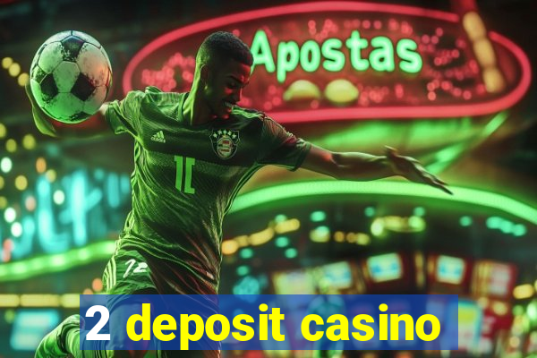 2 deposit casino