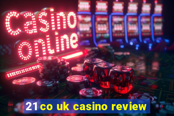 21 co uk casino review