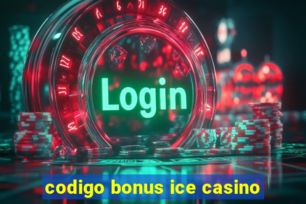 codigo bonus ice casino