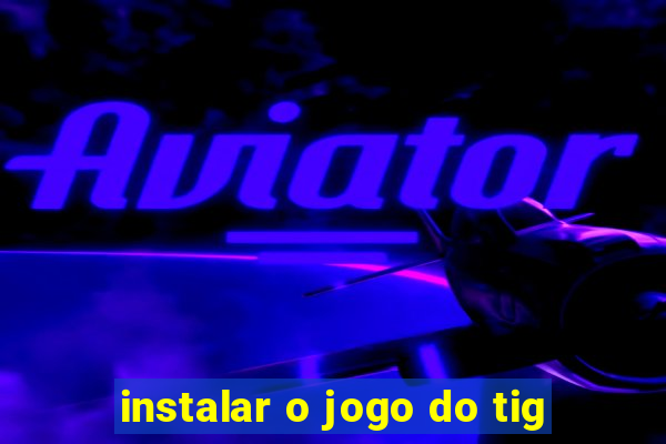 instalar o jogo do tig