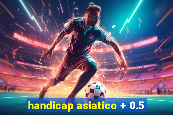 handicap asiatico + 0.5