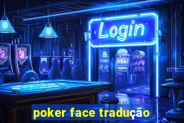 poker face tradução