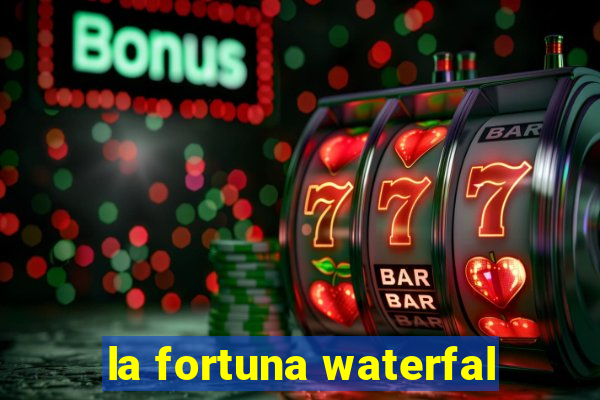 la fortuna waterfal