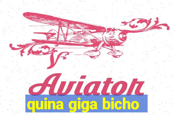 quina giga bicho