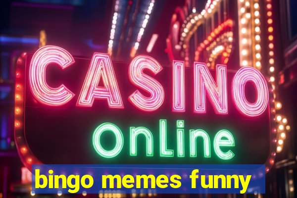 bingo memes funny