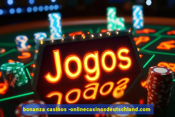 bonanza casinos -onlinecasinosdeutschland.com