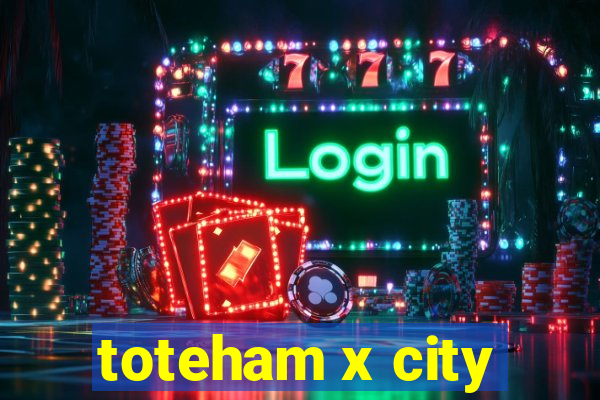 toteham x city