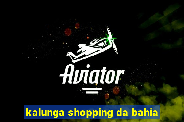 kalunga shopping da bahia