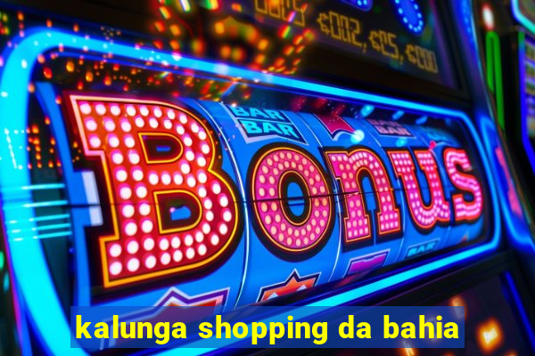 kalunga shopping da bahia