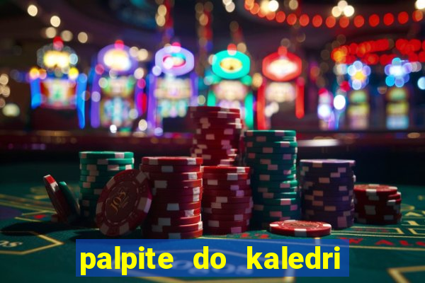 palpite do kaledri para o jogo do bicho