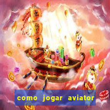 como jogar aviator e ganhar dinheiro