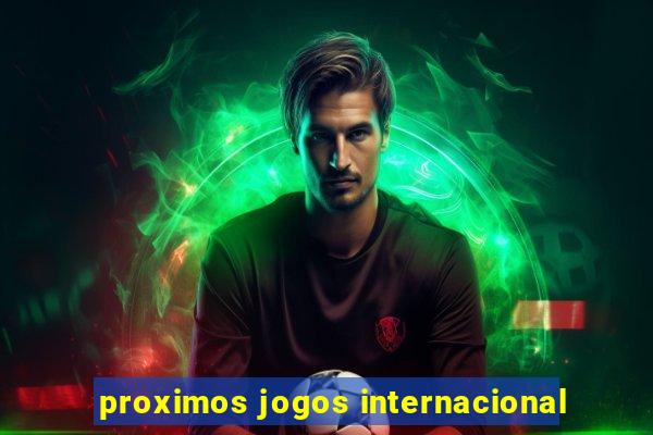 proximos jogos internacional