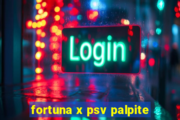 fortuna x psv palpite