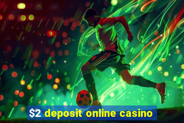 $2 deposit online casino