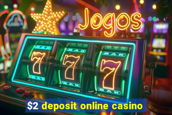 $2 deposit online casino