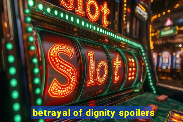 betrayal of dignity spoilers