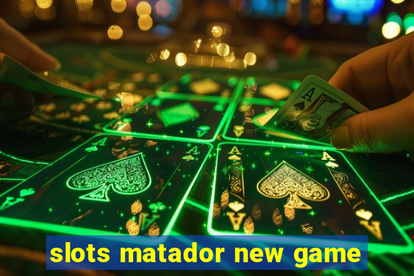 slots matador new game