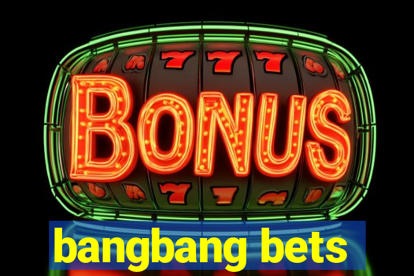 bangbang bets