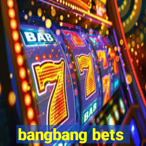 bangbang bets