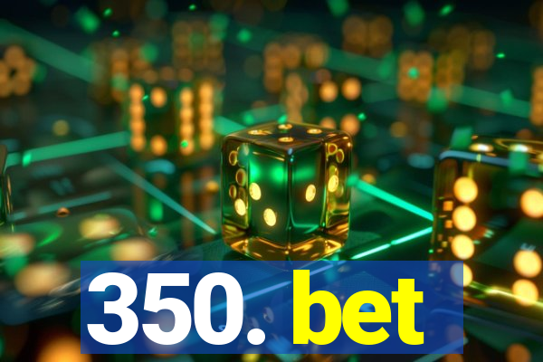 350. bet