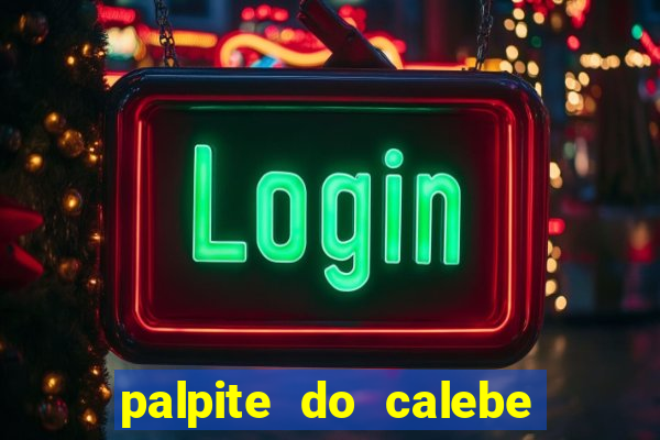 palpite do calebe para hoje