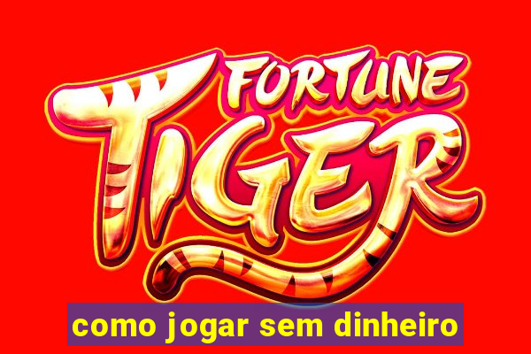 como jogar sem dinheiro