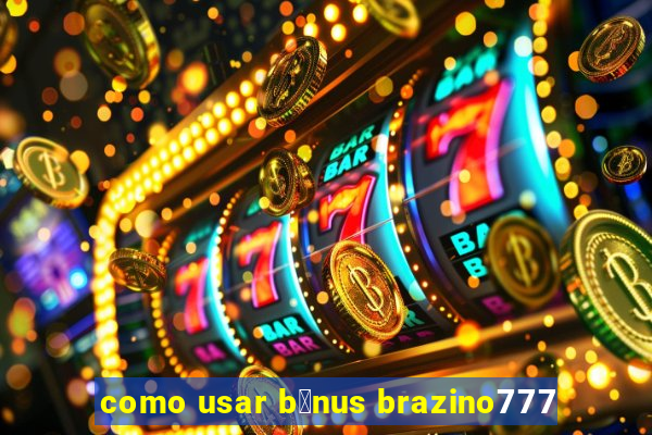 como usar b么nus brazino777