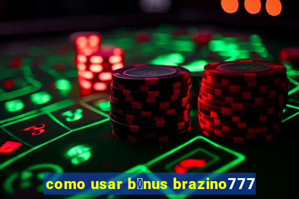 como usar b么nus brazino777